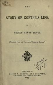 Cover of: The story of Goethe's Life: (abridged from his Life and Works of Goethe)