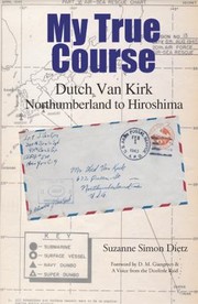 My True Course Dutch Van Kirk Northumberland To Hiroshima by Suzanne Simon Dietz