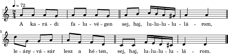 
{
   <<
   \relative c' {
      \key d \dorian
      \time 2/4
      \tempo 4 = 72
      \set Staff.midiInstrument = "slap bass 2"
      \transposition c'
%       A karádi faluvégen, sej, haj, lululululárom,
        a'8 a a g a a a g \bar "||" a b c16 b a gis a4 a \bar "||"
%       leányvásár lesz a héten, sej, haj, lululululárom.
        d8 g, g a a f f d \bar "||" c c f16 e d cis d4 d \bar "|."
      }
   \addlyrics {
        A ka -- rá -- di fa -- lu -- vé -- gen
        sej, haj, lu -- lu -- lu -- lu -- lá -- rom,
        le -- ány -- vá -- sár lesz a hé -- ten,
        sej, haj, lu -- lu -- lu -- lu -- lá -- rom.
      }
   >>
}
