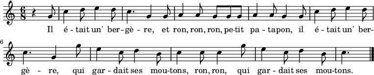 
\relative g' {
    \clef treble
    \key c \major
    \time 6/8
\set Score.tempoHideNote = ##t \tempo 4. = 60
    \partial 4.
  r4 g8
  c4 d8 e4 d8 c4. g4 g8 a4 a8 g8 g g a4 a8 g4 g8
  c4 d8 e4 d8 c4. g4 g'8 e4 c8 d4 b8 c4 c8 c4 g'8 e4 c8 d4 b8 c4.
  \bar "|."
}
\addlyrics { Il é -- tait un' ber -- gè -- re,
             et ron, ron, ron, pe -- tit pa -- ta -- pon,
             il é -- tait un' ber -- gè -- re,
             qui gar -- dait ses mou -- tons,
             ron, ron,
             qui gar -- dait ses mou -- tons.
}
