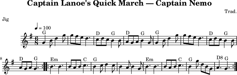 
X:77
T:Captain Lanoe's Quick March
T:Captain Nemo
R:Jig
C:Trad.
O:England, Sussex
Z:Paul Hardy's Session Tunebook 2017 (see www.paulhardy.net). Creative Commons cc by-nc-sa licenced.
M:6/8
L:1/8
Q:1/4=100
K:G
"G"G2B d2g|gfe d3|"D"cdc "G"B2B|"D"AGA "G"B2G|"G"G2Bd2g|gfe d3|"D"cdc "G"B2B|"D"AGA "G"G3:|
|:"Em"B3 B3|BAB "C"c3|"G"B2c d2c|B2A B2G|"Em"B3 B3|BAB "C"c3|"G"B2g dBG|"D8"A3 "G"G3:|
