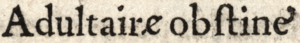 « Adultairɇ obſtine̛ », avec le e cornu, dans Scève 1544.