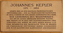 Johannes Kepler 1571–1630 lehrte hier an der einst protestantischen Stiftsschule 1594–1599 als Professor für Mathematik. In Graz schrieb er sein erstes astronomisches Werk „Das Geheimnis des Weltenbaues“, das ihn im ganzen Abendland berühmt machte. 1600 musste er im Zuge der Gegenreformation Graz verlassen und wurde am Hofe Kaiser Rudolf II. in Prag Mitarbeiter und Nachfolger Tycho de Brahes. Die evangelische Stiftsschule wurde geschlossen und in ein Kloster der Klarissinen umgewandelt.