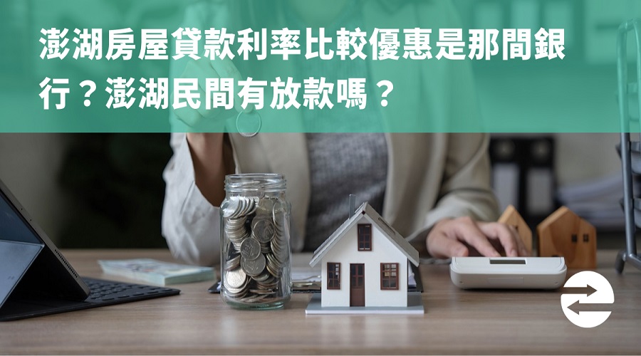 澎湖房屋貸款利率比較優惠是那間銀行？澎湖民間金主有放款嗎？