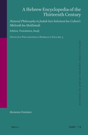 Cover A Hebrew Encyclopedia of the Thirteenth Century. Natural Philosophy in Judah ben Solomon ha-Cohen’s <i>Midrash ha-Ḥokhmah</i>.