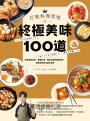 打破料理常規的終極美味100道：從經典家常菜、異國料理、晚酌必備到甜點輕食，超實用創意食譜全收錄