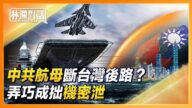 【林瀾對話】中共航母斷台灣後路？弄巧成拙機密泄