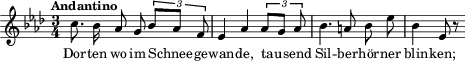 \relative c'' { \clef treble \autoBeamOff \dynamicUp \key as \major \time 3/4 \tempo "Andantino"
c8. bes16 aes8 g \tuplet 3/2 { bes[ aes] f } | es4 aes \tuplet 3/2 { aes8[ g] aes } | bes4. a8 bes es | bes4 es,8 r } 
\addlyrics { Dor -- ten wo im Schnee -- ge -- wan -- de, tau -- send Sil -- ber -- hör -- ner blin -- ken; }