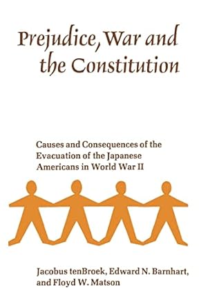 Prejudice, War and the Constitution: Causes and Consequences of the Evacuation of the Japanese Americans in World War II (Collected Works of Arnold Bennett)