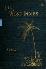 Thumbnail for File:The West Indies; a history of the islands of the West Indian archipelago, together with an account of their physical characteristics, natural resources, and present condition (IA westindieshistor00fisk).pdf