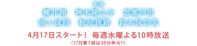 櫻井翔　神木隆之介　忽那汐里　浦上晟周　板尾創路　鈴木保奈美「4月17日スタート！毎週水曜よる10時放送」