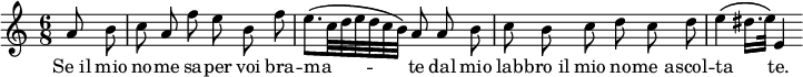 {
\time 6/8
\partial 4 a'8\noBeam b'
c''8\noBeam a'\noBeam f''\noBeam e''\noBeam b'\noBeam f''\noBeam
e''8.\( c''32 d'' e'' d'' c'' b'\) a'8\noBeam a'\noBeam b'
c''8\noBeam b'\noBeam c''\noBeam d''\noBeam c''\noBeam d''
e''4\( dis''16. e''32\) e'4
}
\addlyrics { "Se il" mio no -- me sa -- per voi bra -- ma -- _ _ _ _ _ _ te dal mio lab -- "bro il" mio no -- "me a" -- scol -- ta _ _ te. }
