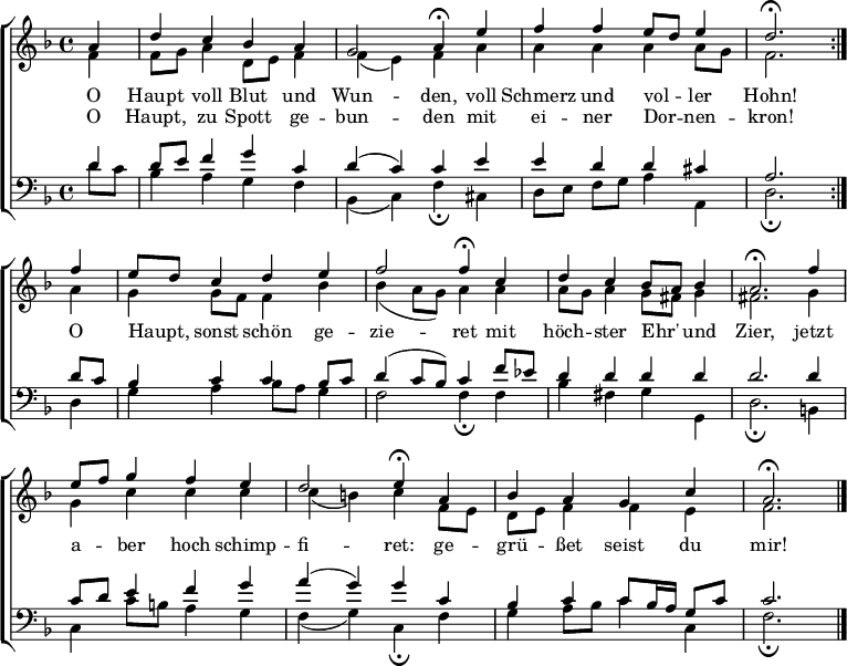 
\header { tagline = ##f }
\layout { indent = 0\cm
  \context { \Score \remove "Bar_number_engraver" }
  \context { \Voice \remove "Dynamic_engraver" }
}
global = { \time 4/4 \partial 4 \key d \minor }

verse = \lyricmode {
  O Haupt voll Blut und Wun -- den,
  voll Schmerz und vol -- ler Hohn!
  O Haupt, sonst schön ge -- zie -- ret
  mit höch -- ster Ehr' und Zier,
  jetzt a -- ber hoch schimp -- fi -- ret:
  ge -- grü -- ßet seist du mir!
}
verseR = \lyricmode {
  O Haupt, zu Spott ge -- bun -- den
  mit ei -- ner Dor -- nen -- kron!
}

soprano = \relative c'' { \global \autoBeamOff \set Score.tempoHideNote = ##t
  \set Staff.midiPanPosition = -0.5 \set midiInstrument = "choir aahs" %"violin"
  \repeat volta 2 { a4 | d c bes a | g2 \tempo 4=28 a4 \fermata
    \tempo 4=72 e'4 | f f e8 [d] e4 | d2. \fermata } \break
  f4 | e8 [d] c4 d e | f2 \tempo 4=28 f4\fermata
  \tempo 4=72 c | d4 c bes8 [a] bes4 | a2.\fermata
  f'4 | e8 [f] g4 f e | d2 \tempo 4=28 e4\fermata
  \tempo 4=72 a, | bes4 a g c | a2.\fermata \bar "|."
} 
alto = \relative c'{ \global \set Staff.midiPanPosition = 0.5 \set midiInstrument = "choir aahs" %"violin"
  \repeat volta 2 { f4\p | f8 g a4 d,8 e f4 | f (e) f
    a | a a a a8 g | f2. }
  a4 | g g8 f f4 bes | bes (a8 g) a4
  a | a8 g a4 g8 fis g4 | fis2.
  g4 | g c c c | c (b) c
  f,8 e | d e f4 f e | f2. \bar "|."
}
tenor = \relative c' { \global \set Staff.midiPanPosition = -1 \set midiInstrument = "choir aahs" %"viola"
  \repeat volta 2 { d4 | d8 e f4 g c, | d (c) c
    e | e d d cis | a2. }
  d8 c | bes4 c c bes8 c | d4 (c8 bes) c4
  f8 ees | d4 d d d | d2.
  d4 | c8 d e4 f g | a (g) g
  c, | bes4 c c8 bes16 a g8 c | c2. \bar "|."
}
bass = \relative c' { \global \set Staff.midiPanPosition = 1 \set midiInstrument = "choir aahs" %"cello"
  \repeat volta 2 { d8\p c | bes4 a g f | bes, (c) f \fermata
    cis | d8 [e] f [g] a4 a, | d2.\fermata }
  d4 | g a bes8 a g4 | f2 f4\fermata
  f | bes fis g g, | d'2.\fermata
  b4 | c c'8 b a4 g | f (g) c,\fermata
  f | g a8 bes c4 c, | f2.\fermata \bar "|."
}
\score {
  \new ChoirStaff <<
    \new Staff = "female" <<
      \new Voice = "Soprano" { \voiceOne \soprano }
      \addlyrics \verse
      \addlyrics \verseR
      \new Voice = "Alto" { \voiceTwo \alto }
    >>
    \new Staff = "male" <<
      \clef bass
      \new Voice = "Tenor" { \voiceOne \tenor }
      \new Voice = "Bass" { \voiceTwo \bass }
     >>
  >>
  \layout { }
}
\score { \unfoldRepeats { << \soprano \\ \alto \\ \tenor \\ \bass >> }
  \midi {
    \tempo 4=72
    \context { \Score midiChannelMapping = #'instrument }
    \context { \Staff \remove "Staff_performer" }
    \context { \Voice \consists "Staff_performer" }
  }
}