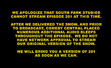 Texto em inglês em caixa alta, em cor amarela e num fundo preto. O texto traduz para: "Pedimos desculpas pelo South Park Studios não poder transmitir o episódio 201 neste momento. Depois de entregarmos o programa, antes da transmissão, a Comedy Central pôs numerosas censuras de áudio adicionais pelo episódio. Não temos permissão da rede para exibir a versão original do episódio. Traremos a você uma uma versão do 201 assim que pudermos."