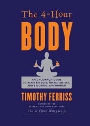 Icon image The 4-Hour Body: An Uncommon Guide to Rapid Fat-Loss, Incredible Sex, and Becoming Superhuman