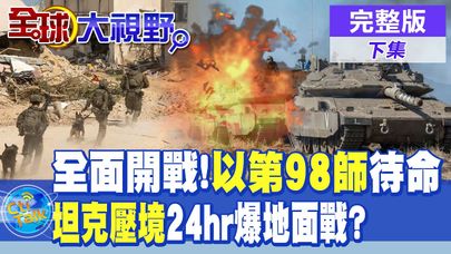 全面開戰!以第98師待命|坦克壓境24hr爆地面戰?【全球大視野】完整版 ‪‪@全球大視野Global_Vision