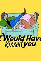 I Would Have Kissed You