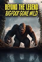 Beyond the Legend: Bigfoot Gone Wild