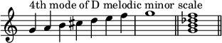 
{
\override Score.TimeSignature #'stencil = ##f
\relative c'' {
  \clef treble
  \time 7/4 g4^\markup { "4th mode of D melodic minor scale" } a b cis d e f \time 4/4 g1 \bar "||"
  \time 4/4 <g, b des f>1 \bar "||"
} }
