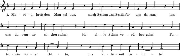  \relative c' { \key f \major \tiny \override Staff.TimeSignature #'stencil = ##f \set Score.timing = ##f
{ f4  \bar "|" f4 g4 a4 f4 \bar "|" g4 g4 f2 r4 f4 \bar "|" b4 b4  a4 g4 \bar "|" f4 g4 a2 r4 a4 \bar "|"  \break \override Staff.Clef #'break-visibility = ##(#f #f #f) a4 b4 c4 a4 \bar "|" d4 d4 c2 r4 a4 \bar "|" b4 d4  c4 b4 \bar "|" a4 g4 a2 r4 a4 \bar "|" \break c4 b4 a4 g4 \bar "|" b4 (a4 ) g2 r4 a4 \bar "|"  b4 c4 d4 b4 \bar "|" a4 (g4 ) f2. \bar "|."  }}
\addlyrics { \tiny \set stanza = #"1. " Ma -- ri -- a, breit den Man -- tel aus, mach Schirm und Schild für uns da -- raus; lass uns da -- run -- ter si -- cher stehn, bis al -- le Stürm vo -- rü -- ber -- gehn! Pa -- tro -- nin vol -- ler Gü -- te, uns al -- le -- zeit be -- hü -- te! }
