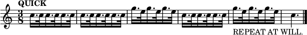 {
#(set-default-paper-size "a7")
#(set-global-staff-size 15)
\transposition ais     %
\tempo "QUICK"
\tempo 8. = 132
\time 3/8 
%\set Staff.midiInstrument = #"trumpet"
\override Score.SpacingSpanner #'common-shortest-duration = #(ly:make-moment 1 2)
\relative c'' {c16. c32 c16. c32 c16. c32 c16. c32 c16. c32 c16. c32 g'16. e32 g16. e32 g16. e32 
c16. c32 c16. c32 c16. c32 g'16._"REPEAT AT WILL." e32 g16. e32 g16. e32 
c4.}\bar "|."
}
