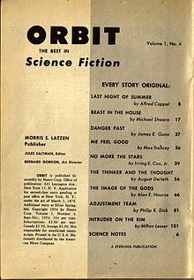 Table of Contents for Orbit Science Fiction No. 4, September–October 1954. "Last Night Of Summer" by Alfred Coppel, "Beast In The House" by Michael Shaara, "Danger Past" by James E. Gunn, "Me Feel Good" by Max Dancey, "No More The Stars" by Irving E. Cox, Jr., "The Thinker And The Thought" by August Derleth, "The Image Of The Gods" by Alan E. Nourse, "Adjustment Team" by Philip K. Dick, "Intruder On The Rim" by Milton Lesser (best known by pen name, Stephen Marlowe) and Science Notes (column). Verifies true first publication of "Adjustment Team" by Philip K. Dick. Demonstrates publication of stories by many notable SF authors in context of publishing era and presentation to readers of era.