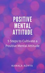 Icon image Positive Mental Attitude: 5 Steps to Cultivate a Positive Mental Attitude