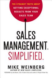 Icon image Sales Management. Simplified.: The Straight Truth About Getting Exceptional Results from Your Sales Team