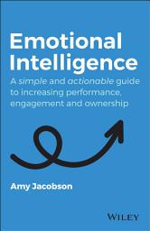 Icon image Emotional Intelligence: A Simple and Actionable Guide to Increasing Performance, Engagement and Ownership
