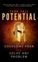 Icon image Your Full Potential: How to Overcome Fear and Solve Any Problem