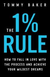 Icoonafbeelding voor The 1% Rule: How to Fall in Love with the Process and Achieve Your Wildest Dreams