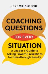 Icon image Coaching Questions for Every Situation: A Leader's Guide to Asking Powerful Questions for Breakthrough Results