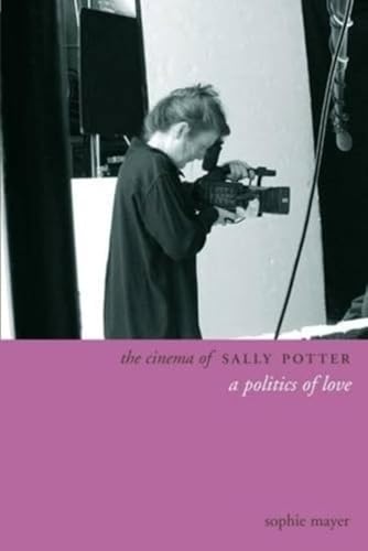 Beispielbild f�r The Cinema of Sally Potter: A Politics of Love (Directors' Cuts) zum Verkauf von Irish Booksellers