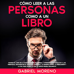 Imagen de ícono de Cómo Leer A Las Personas Como A Un Libro: Domina el arte de la comunicación no verbal y aprende cómo analizar a las personas, decodificar el lenguaje corporal, la manipulación, la persuasión y la PNL para saber lo que la gente piensa realmente