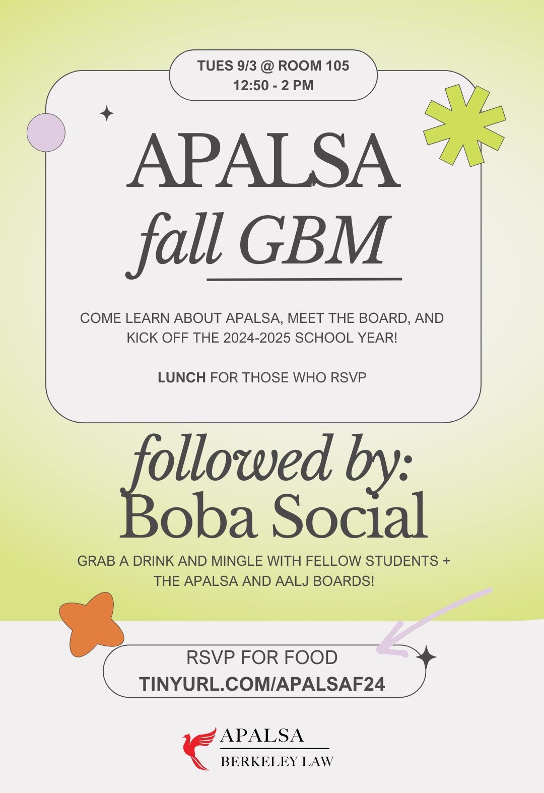 Flyer for APALSA's fall GBM, followed by a Boba Social portion. Come learn about APALSA, meet the board, and kick off the 2024-2025 school year!  Lunch for those who RSVP. Afterwards, grab a drink and mingle with fellow students + the APALSA and AALJ boards! RSVP for lunch at tinyurl.com/APALSAF24